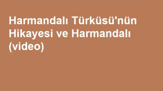 Harmandalı Türküsü'nün Hikayesi ve Harmandalı (video)