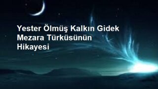 Yester Ölmüş Kalkın Gidek Mezara Türküsünün Hikayesi